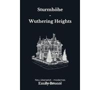 Sturmhöhe - Wuthering Heights: Der große Gothic Klassiker aus Yorkshire, modern neu übersetzt nach Emily Brontë