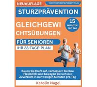 STURZPRÄVENTION GLEICHGEWICHTSÜBUNGEN FÜR SENIOREN IHR 28-TAGE-PLAN: Bauen Sie Kraft auf, verbessern Sie Ihre Flexibilität und bewegen Sie sich mit Zuversicht in nur wenigen Minuten pro Tag