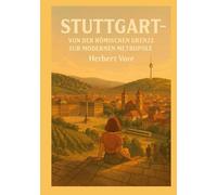 Stuttgart: Von der römischen Grenze zur modernen Metropole
