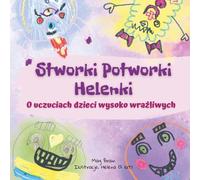 Stworki potworki Helenki. O uczuciach dzieci wysoko wrażliwych: Ilustracje: Helena (5 lat)