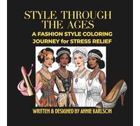 Style through the Ages-A Fashion Style Coloring Journey for Stress Relief: Elegant Outfits, Chic Accessories, and Relaxing Designs for Stress Relief and Creative Escape
