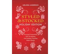 Styled & Stocked Holiday Edition: Seasonal Organizing, Gift Wrapping, and Holiday Hosting Made Simple
