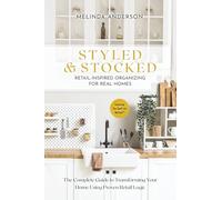 Styled & Stocked Retail-Inspired Organizing for Real Homes: The Complete Guide to Transforming Your Home Using Proven Retail Logic