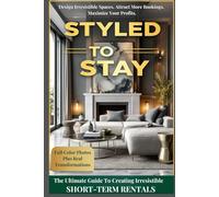 Styled To Stay: The Ultimate Guide To Creating An Irresistible Airbnb