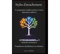 Styles d'attachement (Le programme complet: anxieux, évitant, dépendance affective): Trois programmes en un seul volume pour transformer durablement ses relations