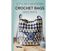 Stylish Modern Crochet Bags Made Simple: Step-by-Step Crochet Patterns for Stylish Totes, Slings, Crossbody Bags & Pouches