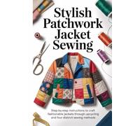 Stylish Patchwork Jacket Sewing: Step-by-Step Instructions to Craft Fashionable Jackets Through Upcycling and Four Distinct Sewing Methods