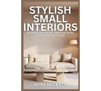 Stylish Small Interiors: Room-by-room Decoration Ideas for Style and Space