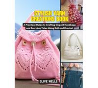 Stylish Yarn Creations Book: A Practical Guide to Crafting Elegant Handbags and Everyday Totes Using Knit and Crochet