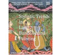 Stylistic Trends in Later Bundelkhand Painting (Orchha, Datia, Panna: Miniatures from the Royal Courts of Bundelkhand (1590-1850))