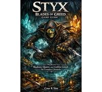 Styx: Blades of Greed Game Guide: Shadows, Quartz, and Goblin Greed: The Complete Chronicle
