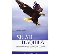 Su ali d'aquila. I 12 pilastri dell'amore