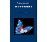 Su ali di farfalla. Il volo dalla violenza alla libertà