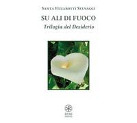 Su ali di fuoco. Trilogia del desiderio