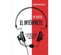 Su Alteza, el Intérprete: El fascinante mundo de la traducción simultánea