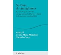 Su base di uguaglianza. Per un progetto di vita che garantisca le libertà e i diritti delle persone con disabilità