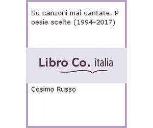 Su canzoni mai cantate. Poesie scelte (1994-2017) - [Musicaos Editore]