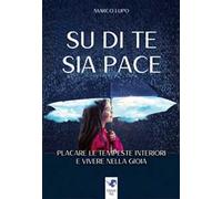 Su di te sia pace. Placare le tempeste interiori e vivere nella gioia