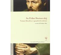 Su Fedor Dostoevskij. Visione filosofica e sguardo di scrittore. Ediz. multilingue