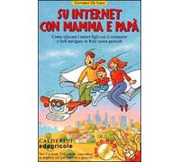 Su Internet con mamma e papà. Come educare i nostri figli con il computer e farli navigare in rete senza pericoli. Con CD-ROM