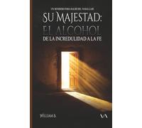 Su majestad: el alcohol: De la incredulidad a la fe