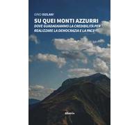 Su quei monti azzurri. Dove guadagnammo la credibilità per realizzare la democrazia e la pace
