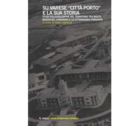 Su Varese «città-porto» e la sua storia. Studi sull’evoluzione del territorio tra Bosto, Bizzozero, l’Ungheria e la cittadinanza pensante