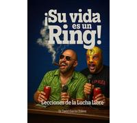¡SU VIDA ES UN RING!: LECCIONES DE LA LUCHA LIBRE