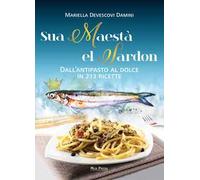 Sua maestà el sardon. Dall'antipasto al dolce in 213 ricette