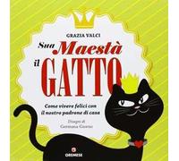 Sua maestà il gatto. Come vivere felici con il nostro padrone di casa