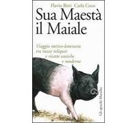 Sua maestà il maiale. Viaggio storico-letterario tra razze reliquie e ricette antiche e moderne