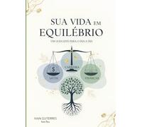 SUA VIDA EM EQUILÍBRIO: UM GUIA LEVE PARA O DIA A DIA