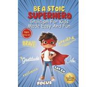 Sualeha Bhatti Be A Stoic Superhero - Stoicism For Kids Made Easy & (Tascabile)