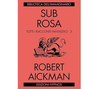 Sub rosa. Tutti i racconti fantastici. Vol. 3