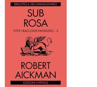 Sub rosa. Tutti i racconti fantastici. Vol. 3