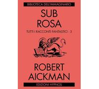 Sub rosa. Tutti i racconti fantastici. Vol. 3