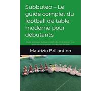 Subbuteo - Le guide complet du football de table moderne pour débutants: Règles, techniques, tactiques et méthodes d’entraînement pour apprendre et progresser au baby-foot de table