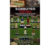 SUBBUTEO TOTAL - LA BIBLE DÉFINITIVE DU FOOTBALL DE TABLE: Guide complète de l’histoire, des techniques, du collectionnisme, des statistiques et du ... traditionnel et du football de table.
