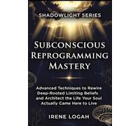 Subconscious Reprogramming Mastery: Advanced Techniques to Rewire Deep-Rooted Limiting Beliefs and Architect the Life Your Soul Actually Came Here to Live