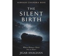 SUBHASH CHANDRA BOSE: THE SILENT BIRTH: Where History Chose not to react it