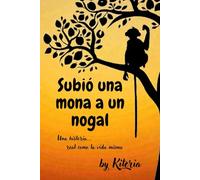 Subió una mona a un nogal: Una historia... real como la vida misma