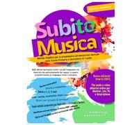 SubitoMusica - Percorso di propedeutica musicale pratico e immediato rivolto agli alunni dai 4 ai 14 anni: 1600 attività facilmente fruibili da ... spiegata con un linguaggio semplice e chiaro