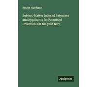 Subject-Matter Index of Patentees and Applicants for Patents of Invention, for the year 1870