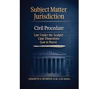 Subject Matter Jurisdiction: Civil Procedure: Law Under the Scalpel: Case Dissections (Law in Pieces)