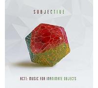 Subjective - Act One - Music For Inanimate Objects