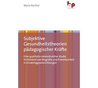 Subjektive Gesundheitstheorien pädagogischer Kräfte: Eine qualitativ-rekonstruktive Studie im Kontext von Biografie und Erwerbsarbeit in Kindertageseinrichtungen