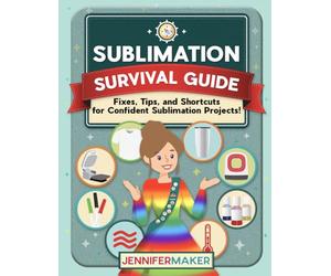 Sublimation Survival Guide: Fixes, tips, and shortcuts for confident, frustration-free sublimation projects