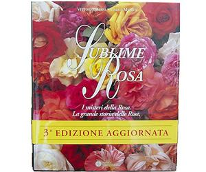 Sublime rosa. I misteri della Rosa. La grande storia delle Rose
