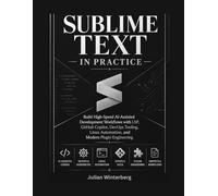 Sublime Text in Practice: Build High-Speed AI-Assisted Development Workflows with LSP, GitHub Copilot, DevOps Tooling, Linux Automation, and Modern Plugin Engineering