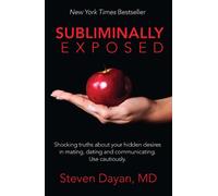 Subliminally Exposed: Shocking Truths About Your Hidden Desires in Mating, Dating and Communicating: Use Cautiously